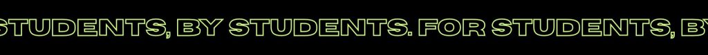 Text graphic stating 'Students, by students. For students, by students.' on a black background.